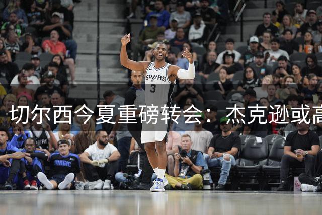切尔西今夏重磅转会：杰克逊或高价离队，维拉成潜在买家