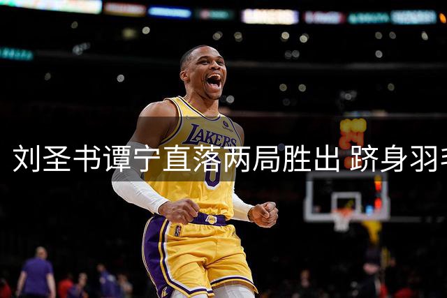 刘圣书谭宁直落两局胜出 跻身羽毛球世锦赛女双八强
