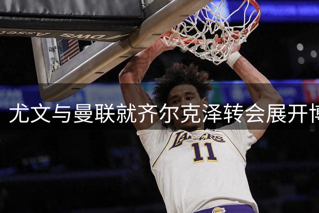 尤文与曼联就齐尔克泽转会展开博弈 球员薪资成关键优势