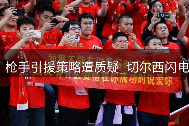 枪手引援策略遭质疑 切尔西闪电截胡维拉核心罗杰斯