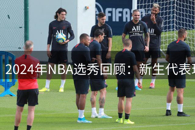 2024年NBA选秀回顾：新生代表现黯淡引热议